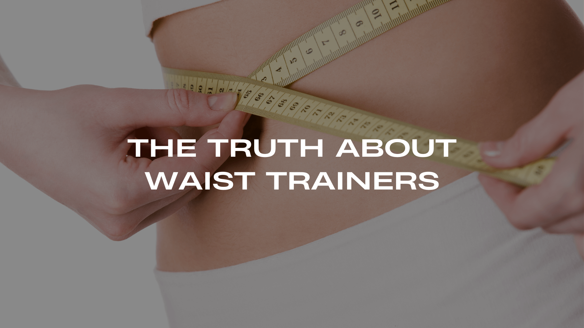 The Truth about waist trainers